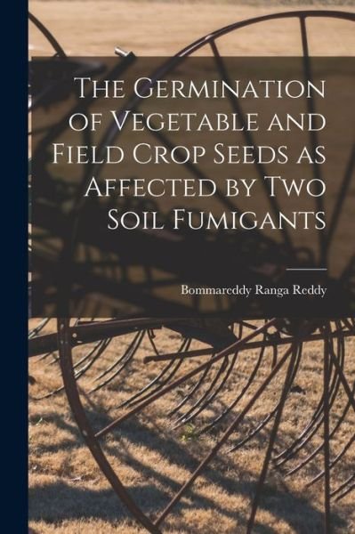 Cover for Bommareddy Ranga 1926- Reddy · The Germination of Vegetable and Field Crop Seeds as Affected by Two Soil Fumigants (Paperback Book) (2021)
