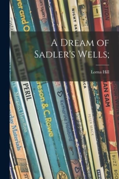 Cover for Lorna Hill · A Dream of Sadler's Wells; (Paperback Book) (2021)