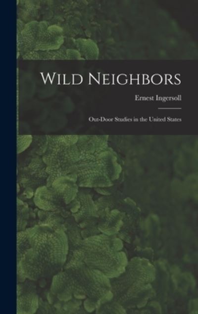 Cover for Ernest 1852-1946 Ingersoll · Wild Neighbors: Out-door Studies in the United States (Innbunden bok) (2021)