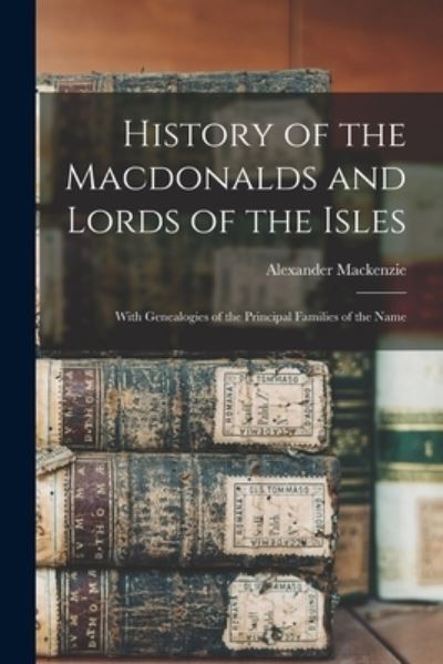 Cover for Alexander MacKenzie · History of the Macdonalds and Lords of the Isles (Buch) (2022)