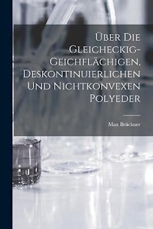 Cover for Max Brückner · Über Die Gleicheckig-Geichflächigen, Deskontinuierlichen und Nichtkonvexen Polyeder (Book) (2022)