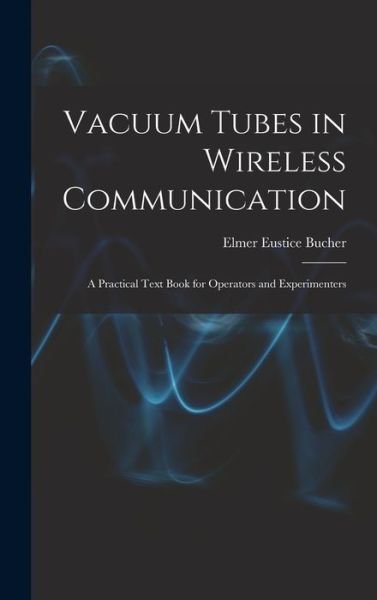 Cover for Elmer Eustice Bucher · Vacuum Tubes in Wireless Communication (Bok) (2022)