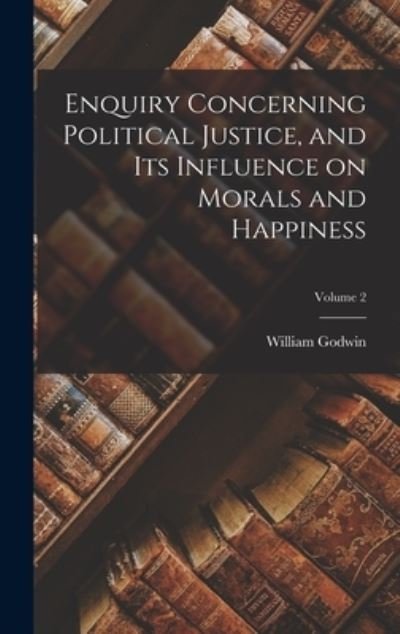 Cover for William Godwin · Enquiry Concerning Political Justice, and Its Influence on Morals and Happiness; Volume 2 (Buch) (2022)