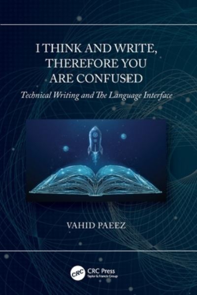 Cover for Paeez, Vahid (Training &amp; Human Factors Specialist, San Diego, California, USA.) · I Think and Write, Therefore You Are Confused: Technical Writing and The Language Interface (Paperback Book) (2021)