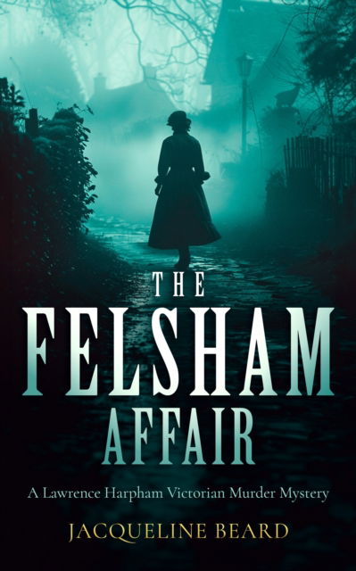 Cover for Jacqueline Beard · The Felsham Affair: A gripping Victorian murder-mystery that will keep you guessing - Lawrence Harpham (Paperback Book) (2025)