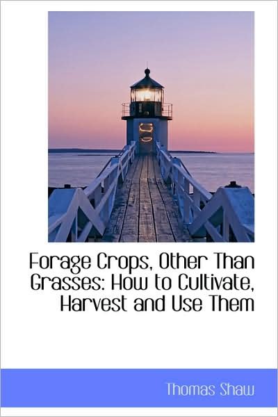 Cover for Thomas Shaw · Forage Crops, Other Than Grasses: How to Cultivate, Harvest and Use Them (Hardcover Book) (2009)
