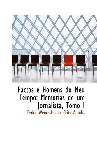 Factos E Homens Do Meu Tempo: Memorias De Um Jornalista, Tomo I - Pedro Wenceslau De Brito Aranha - Böcker - BiblioLife - 9781103977390 - 10 april 2009