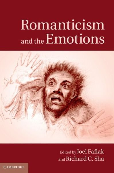 Romanticism and the Emotions - Joel Faflak & Richard C Sha - Kirjat - Cambridge University Press - 9781107052390 - torstai 13. maaliskuuta 2014