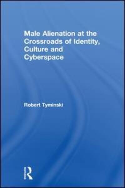 Cover for Tyminski, Robert (University of California at San Francisco) · Male Alienation at the Crossroads of Identity, Culture and Cyberspace (Hardcover bog) (2018)