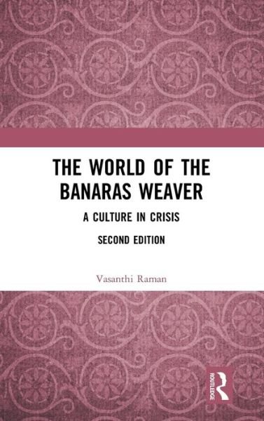 Cover for Vasanthi Raman · The World of the Banaras Weaver: A Culture in Crisis (Innbunden bok) (2019)