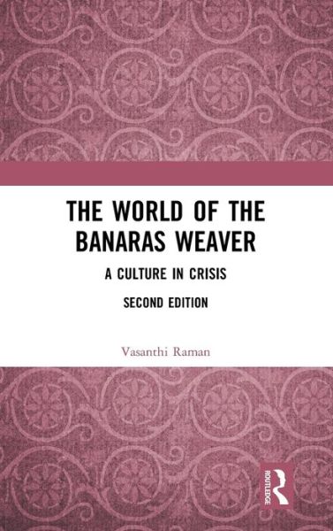 Cover for Vasanthi Raman · The World of the Banaras Weaver: A Culture in Crisis (Gebundenes Buch) (2019)