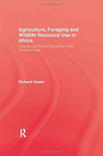 Cover for Richard Hasler · Agriculture, Foraging and Wildlife Resource Use in Africa: Cultural and Political Dynamics in the Zambezi Valley (Paperback Book) (2016)