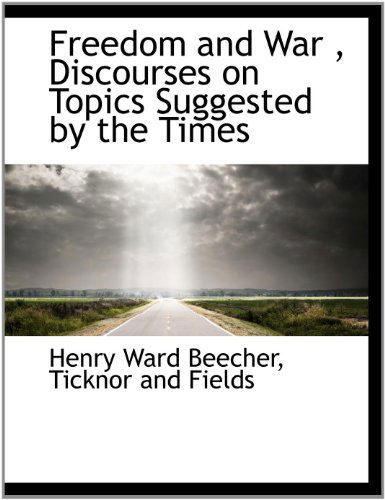 Cover for Henry Ward Beecher · Freedom and War , Discourses on Topics Suggested by the Times (Paperback Book) (2010)