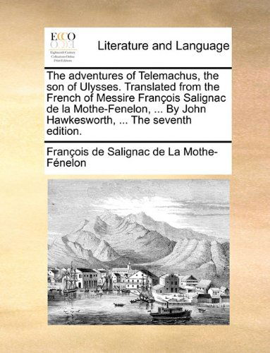 Cover for François De Salignac De La Mo Fénelon · The Adventures of Telemachus, the Son of Ulysses. Translated from the French of Messire François Salignac De La Mothe-fenelon, ... by John Hawkesworth, ... the Seventh Edition. (Paperback Book) (2010)