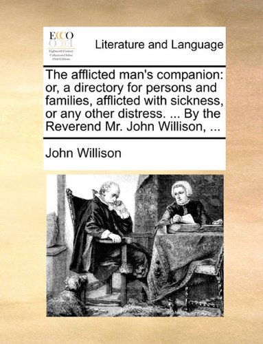 Cover for John Willison · The Afflicted Man's Companion: Or, a Directory for Persons and Families, Afflicted with Sickness, or Any Other Distress. ... by the Reverend Mr. John Willison, ... (Paperback Book) (2010)