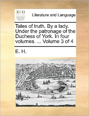 Cover for H E H · Tales of Truth. by a Lady. Under the Patronage of the Duchess of York. in Four Volumes. ... Volume 3 of 4 (Paperback Bog) (2010)