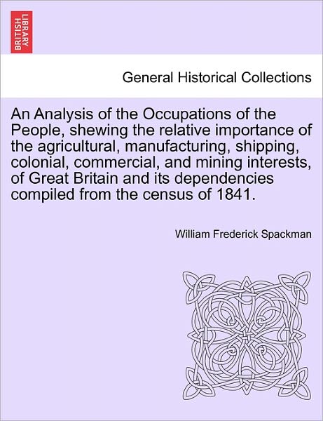 Cover for William Frederick Spackman · An Analysis of the Occupations of the People, Shewing the Relative Importance of the Agricultural, Manufacturing, Shipping, Colonial, Commercial, and Min (Paperback Book) (2011)