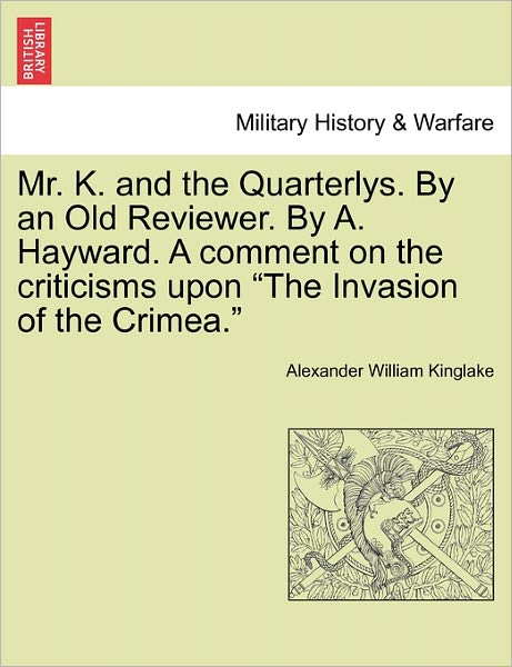 Cover for Alexander William Kinglake · Mr. K. and the Quarterlys. by an Old Reviewer. by A. Hayward. a Comment on the Criticisms Upon (Paperback Book) (2011)