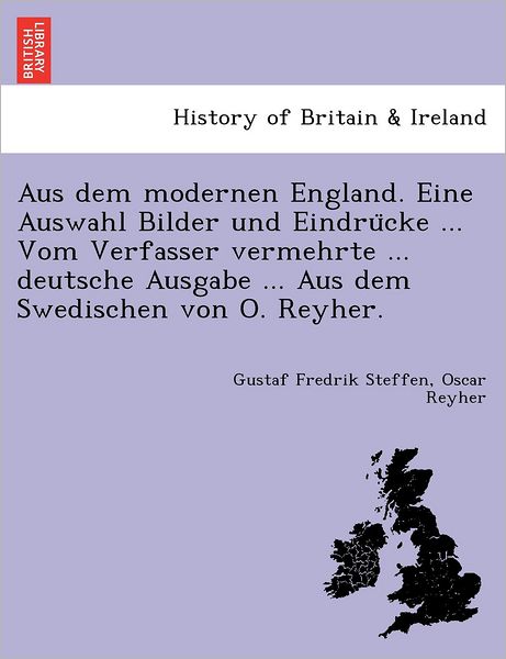 Cover for Gustaf Fredrik Steffen · Aus Dem Modernen England. Eine Auswahl Bilder Und Eindru Cke ... Vom Verfasser Vermehrte ... Deutsche Ausgabe ... Aus Dem Swedischen Von O. Reyher. (Paperback Bog) (2011)