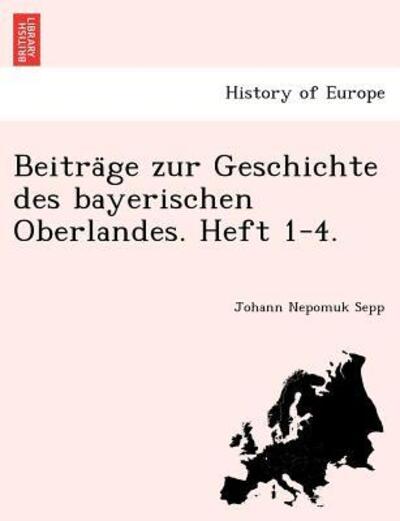 Cover for Johann Nepomuk Sepp · Beitra Ge Zur Geschichte Des Bayerischen Oberlandes. Heft 1-4. (Paperback Book) (2011)