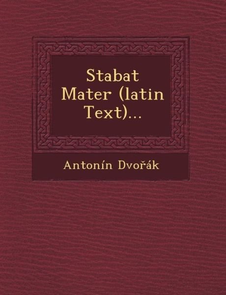 Stabat Mater (Latin Text)... - Antonin Dvo Ak - Bøger - Saraswati Press - 9781249466390 - 1. september 2012