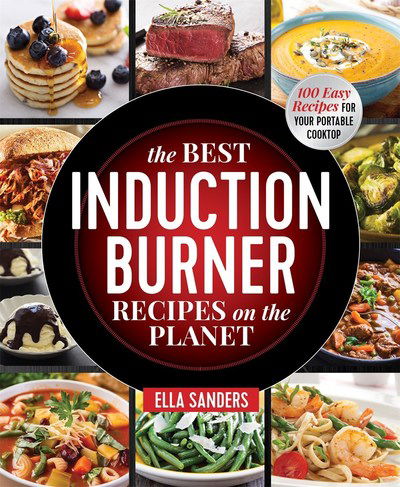 Cover for Ella Sanders · The Best Induction Burner Recipes on the Planet: 100 Easy Recipes for Your Portable Cooktop (Paperback Book) (2018)