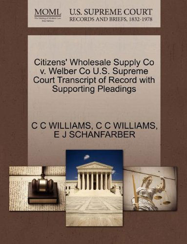 Cover for E J Schanfarber · Citizens' Wholesale Supply Co V. Welber Co U.s. Supreme Court Transcript of Record with Supporting Pleadings (Paperback Book) (2011)