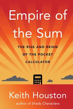 Empire of the Sum: The Rise and Reign of the Pocket Calculator - Keith Houston - Books - WW Norton & Co - 9781324086390 - July 15, 2025