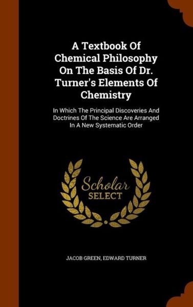 Cover for Jacob Green · A Textbook of Chemical Philosophy on the Basis of Dr. Turner's Elements of Chemistry (Hardcover Book) (2015)