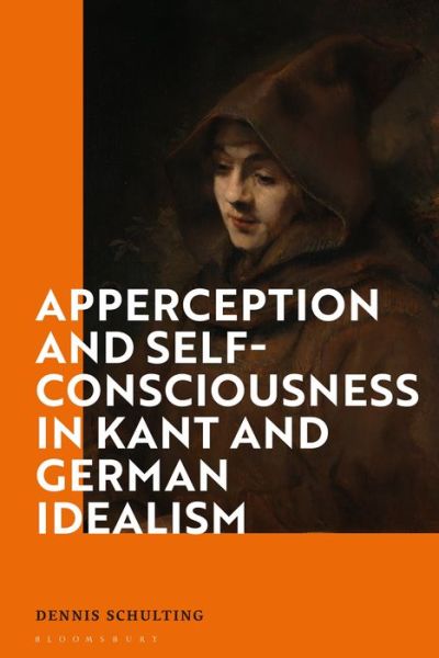 Cover for Schulting, Dr Dennis (Independent Scholar, the Netherlands) · Apperception and Self-Consciousness in Kant and German Idealism (Hardcover Book) (2020)