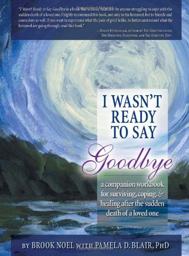 Cover for Brook Noel · I Wasn't Ready to Say Goodbye Workbook: A Companion Workbook for Surviving, Coping, &amp; Healing After the Sudden Death of a Loved One (Paperback Book) (2008)