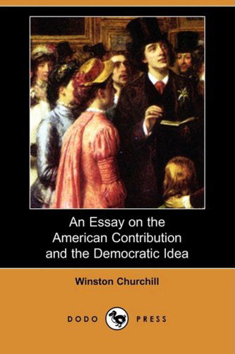 Cover for Winston S. Churchill · An Essay on the American Contribution and the Democratic Idea (Dodo Press) (Paperback Book) (2008)