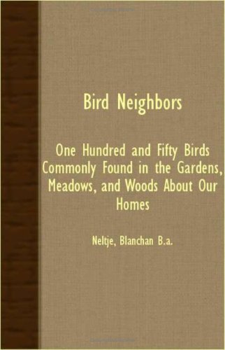 Cover for Neltje Blanchan · Bird Neighbors - One Hundred and Fifty Birds Commonly Found in the Gardens, Meadows, and Woods About Our Homes (Paperback Book) (2007)