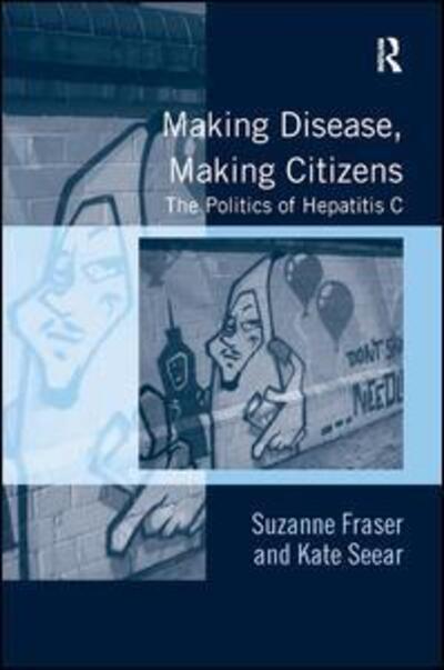 Cover for Suzanne Fraser · Making Disease, Making Citizens: The Politics of Hepatitis C (Inbunden Bok) [New edition] (2011)