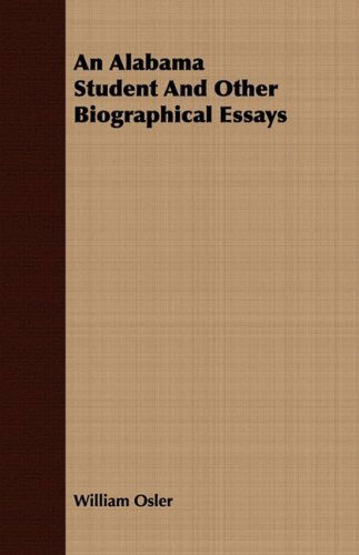 An Alabama Student and Other Biographical Essays - William Osler - Bøger - Clack Press - 9781409776390 - 30. juni 2008