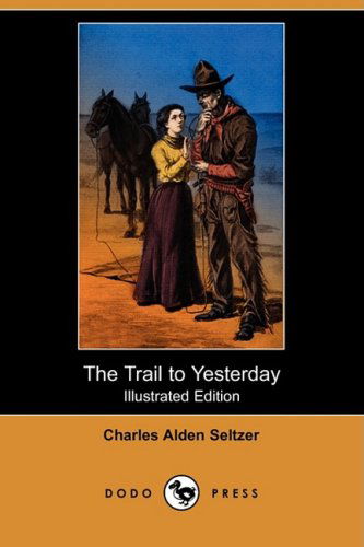 Cover for Charles Alden Seltzer · The Trail to Yesterday (Illustrated Edition) (Dodo Press) (Pocketbok) [Illustrated, Ill edition] (2008)