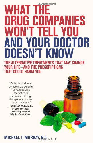 What the Drug Companies Won't Tell You and Your Doctor Doesn't Know: the Alternative Treatments That May Change Your Life--and the Prescriptions That Could Harm You - M.d. Michael T. Murray M.d. - Livros - Atria Books - 9781416549390 - 4 de maio de 2010