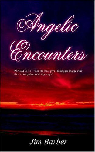 Cover for Jim Barber · Angelic Encounters: Psalm 91:11 - &quot;For He Shall Give His Angels Charge over Thee to Keep Thee in All Thy Ways&quot; (Paperback Book) (2004)