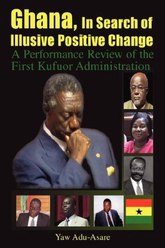 Ghana, in Search of Illusive Positive Change: a Performance Review of the First Kufuor Administration - Yaw Adu-asare - Books - Xlibris - 9781425727390 - November 10, 2006
