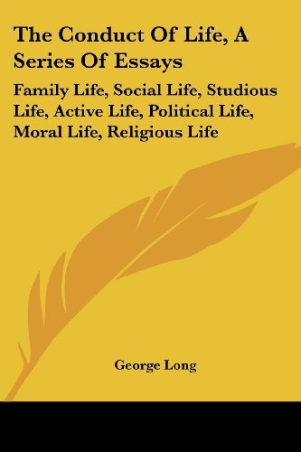 Cover for George Long · The Conduct of Life, a Series of Essays: Family Life, Social Life, Studious Life, Active Life, Political Life, Moral Life, Religious Life (Paperback Book) (2007)