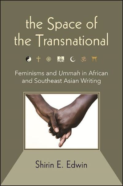Cover for Shirin E. Edwin · The Space of the Transnational: Feminisms and Ummah in African and Southeast Asian Writing - SUNY series, Genders in the Global South (Hardcover Book) (2021)