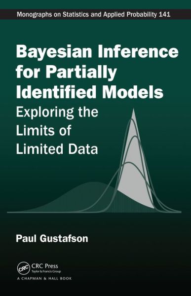 Cover for Gustafson, Paul (University of British Columbia, Vancouver, Canada) · Bayesian Inference for Partially Identified Models: Exploring the Limits of Limited Data - Chapman &amp; Hall / CRC Monographs on Statistics and Applied Probability (Hardcover Book) (2015)