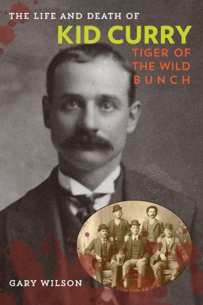Cover for Gary A. Wilson · The Life and Death of Kid Curry: Tiger of the Wild Bunch (Paperback Book) (2015)