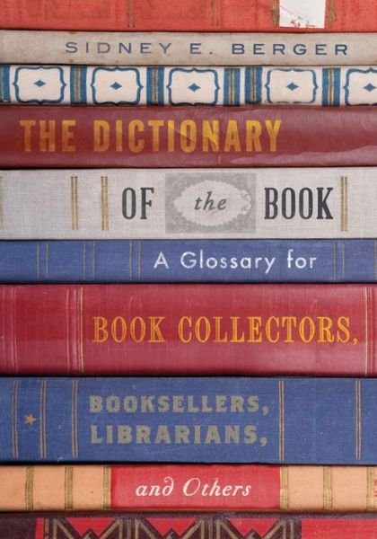 Cover for Sidney E. Berger · The Dictionary of the Book: A Glossary for Book Collectors, Booksellers, Librarians, and Others (Hardcover Book) (2016)