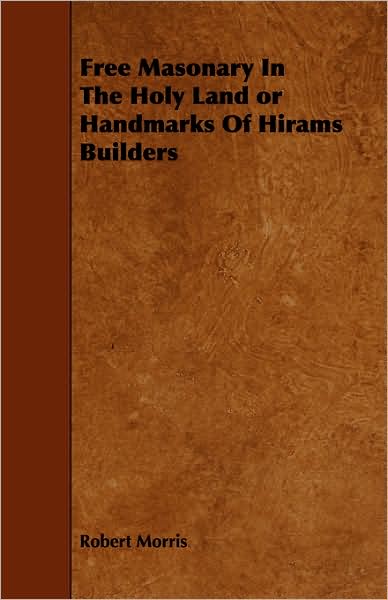 Cover for Robert Morris · Free Masonary in the Holy Land or Handmarks of Hirams Builders (Paperback Book) (2008)