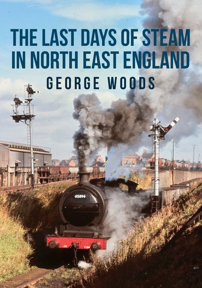 Cover for George Woods · The Last Days of Steam in North East England (Paperback Book) (2019)