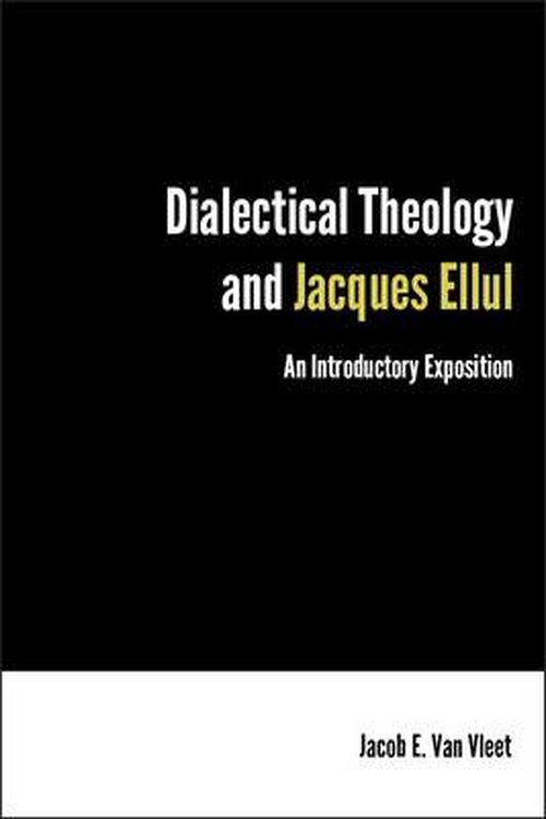 Cover for Jacob E. Van Vleet · Dialectical Theology and Jacques Ellul: An Introductory Exposition (Paperback Book) (2014)