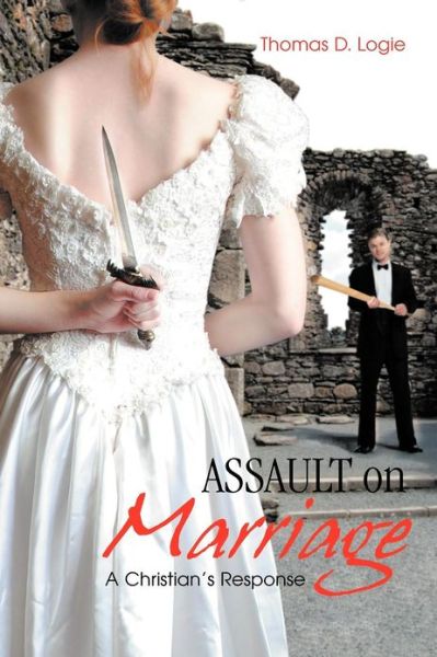 Assault on Marriage: a Christian's Response - Thomas D Logie - Livros - Trafford Publishing - 9781466966390 - 9 de novembro de 2012