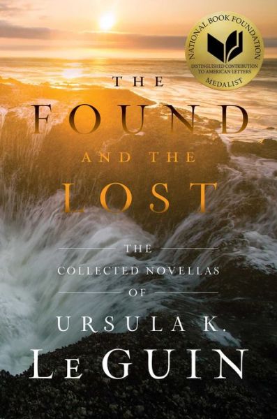 Cover for Ursula  K. Le Guin · The Found and the Lost: The Collected Novellas of Ursula K. Le Guin (Hardcover Book) [First Saga Press edition. edition] (2016)