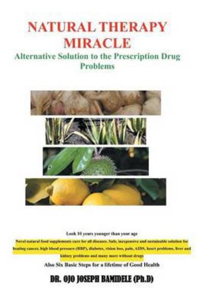 Natural Therapy Miracle: Alternative Solution to the Prescription Drug Problems - Ojo Joseph Bamidele - Libros - Xlibris Corporation - 9781483671390 - 29 de julio de 2013